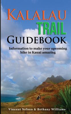 Kalalau Trail Guidebook: Hiking to Eden: Information to make your upcoming hike to Kauai amazing - Vincent Nelson