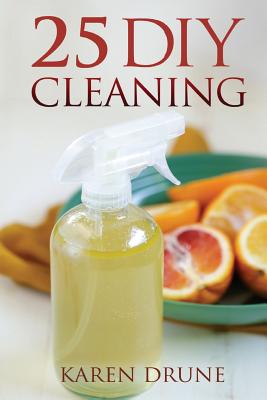 25 DIY Cleaning Recipes - Karen Drune