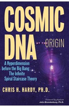 Coperta cărții 'Cosmic DNA at the Origin: A Hyperdimension before the Big Bang. The Infinite Spiral Staircase Theory - Chris H. Hardy'