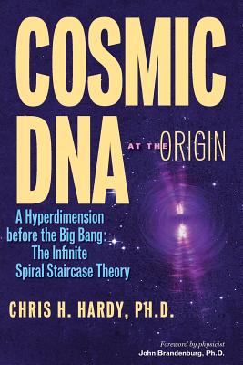 Coperta cărții 'Cosmic DNA at the Origin: A Hyperdimension before the Big Bang. The Infinite Spiral Staircase Theory - Chris H. Hardy'