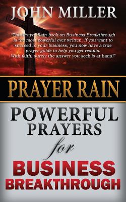Prayer Rain: Powerful Prayers For Business Breakthrough - John Miller