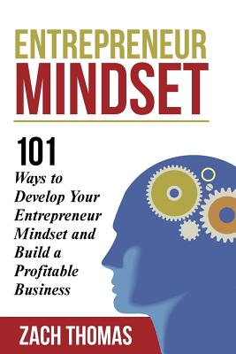 Entrepreneur Mindset: 101 Ways to Develop Your Entrepreneur Mindset and Build a Profitable Business - Zach Thomas