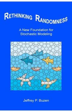 Coperta cărții 'Rethinking Randomness: A New Foundation for Stochastic Modeling - Jeffrey P. Buzen'