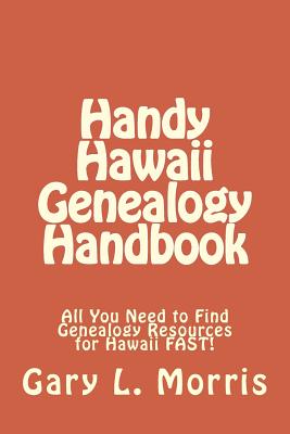 Handy Hawaii Genealogy Handbook: All You Need to Find Genealogy Resources for Hawaii FAST! - Gary L. Morris