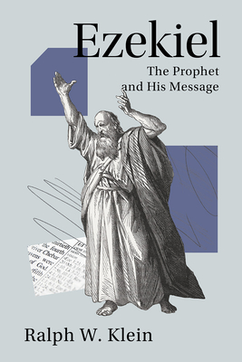 Ezekiel: The Prophet and His Message - Ralph W. Klein