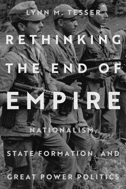 Rethinking the End of Empire: Nationalism, State Formation, and Great Power Politics - Lynn M. Tesser