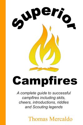 Superior Campfires: A complete guide to succesful campfires including skits, cheers, introductions, riddles and Scouting legends - Thomas Mercaldo