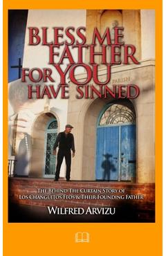 Coperta cărții 'Bless Me Father For You Have Sinned: The Behind the Curtain Story of Los Changuitos Feos & Their Founding Father - Dan'