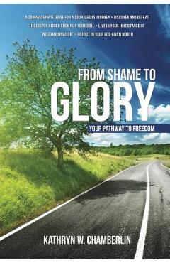 Coperta cărții 'From Shame to Glory: Your Pathway to Freedom - Kathryn W. Chamberlin'