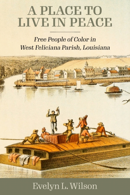 A Place to Live in Peace: Free People of Color in West Feliciana Parish, Louisiana - Evelyn L. Wilson