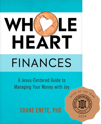 Whole Heart Finances: A Jesus-Centered Guide to Managing Your Money with Joy - Shane Enete