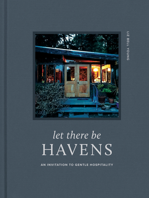 Let There Be Havens: An Invitation to Gentle Hospitality - Liz Bell Young