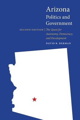 Arizona Politics and Government: The Quest for Autonomy, Democracy, and Development - David R. Berman