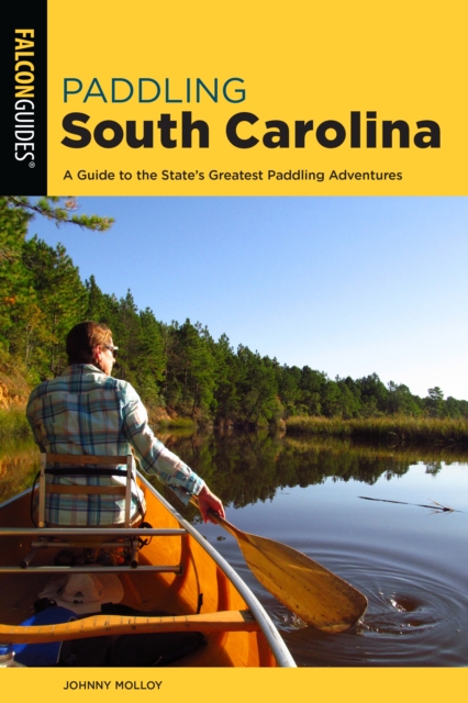 Paddling South Carolina: A Guide to the State's Greatest Paddling Adventures - Johnny Molloy