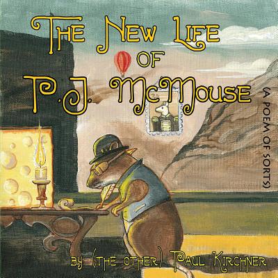 The New Life of PJ McMouse: (A Poem of Sorts) - Paul Kirchner