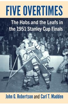 Poza produsului Five Overtimes: The Habs and the Leafs in the 1951 Stanley Cup Finals - John G. Robertson
