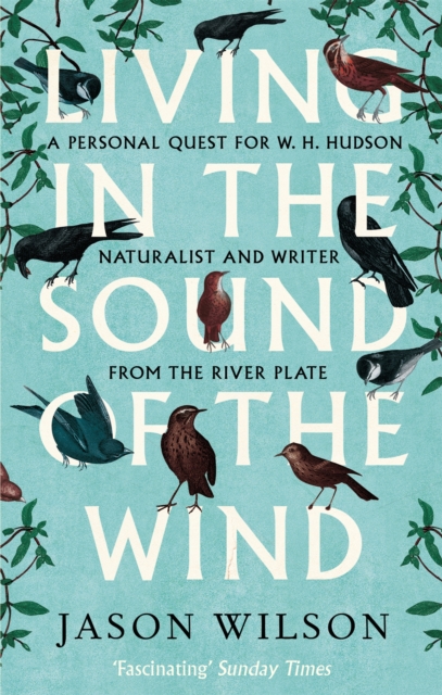 Coperta cărții 'Living in the Sound of the Wind: A Personal Quest for W.H. Hudson, Naturalist and Writer from the River Plate - Jason'
