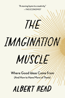 The Imagination Muscle: Where Good Ideas Come from (and How to Have More of Them) - Albert Read