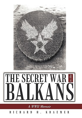 The Secret War in the Balkans: A WWII Memoir - Richard H. Kraemer