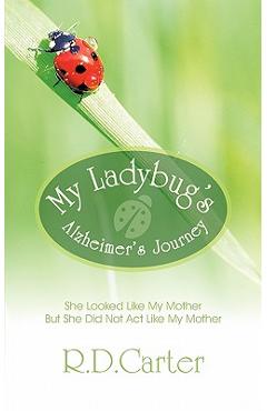 Coperta cărții 'My Ladybug's Alzheimer's Journey: She Looked Like My Mother But She Did Not ACT Like My Mother - R. D. Carter'
