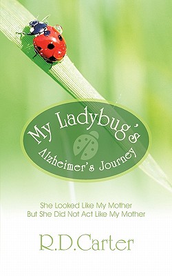 Coperta cărții 'My Ladybug's Alzheimer's Journey: She Looked Like My Mother But She Did Not ACT Like My Mother - R. D. Carter'
