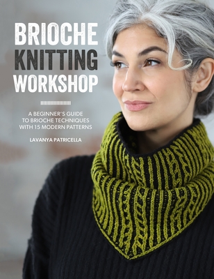Brioche Knitting Workshop: Build Your Brioche Knitting Skills with This Beginner's Guide - Lavanya Patricella