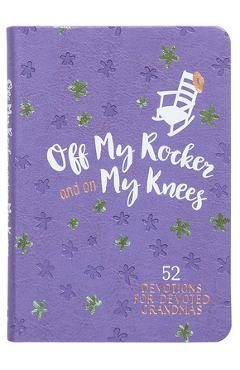 Coperta cărții 'Off My Rocker and on My Knees (Gift Edition): 52 Devotions for Devoted Grandmas - Broadstreet Publishing Group Llc'