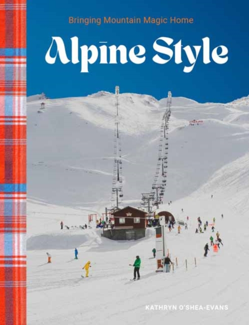 Alpine Style: Bringing Mountain Magic Home - Kathryn O'shea-evans