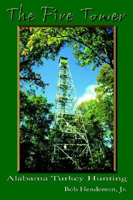 Coperta cărții 'The Fire Tower: Alabama Turkey Hunting - Bob Henderson'