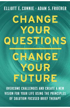 Coperta cărții 'Change Your Questions, Change Your Future: Overcome Challenges and Create a New Vision for Your Life Using the'