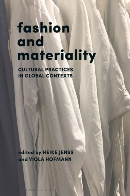 Fashion and Materiality: Cultural Practices in Global Contexts - Heike Jenss