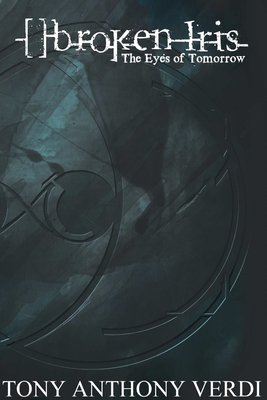 Coperta cărții '[]broken Iris: The Eyes of Tomorrow - Tony Verdi'