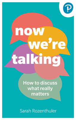 Now We're Talking: How to Discuss What Really Matters - Sarah Rozenthuler