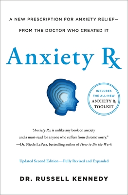 Anxiety RX: A Revolutionary New Prescription for Anxiety Relief--From the Doctor Who Created It - Russell Kennedy