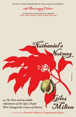 Nathaniel's Nutmeg (25th Anniversary Edition): Or, the True and Incredible Adventures of the Spice Trader Who Changed the Course of History - Giles Milton