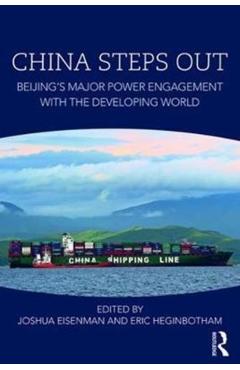 Coperta cărții 'China Steps Out: Beijing's Major Power Engagement with the Developing World - Joshua Eisenman'