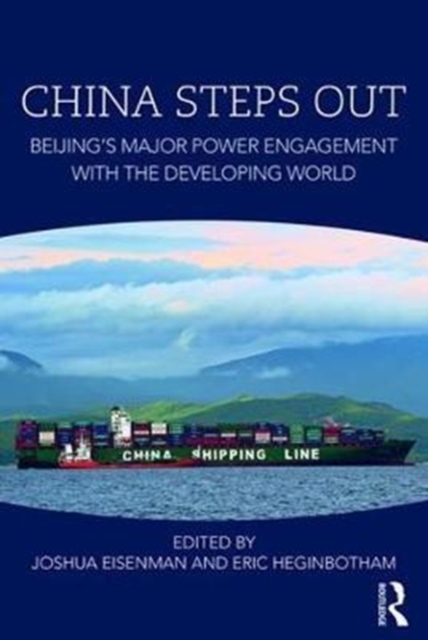 China Steps Out: Beijing's Major Power Engagement with the Developing World - Joshua Eisenman