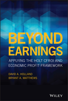 Beyond Earnings: Applying the Holt Cfroi and Economic Profit Framework - David A. Holland