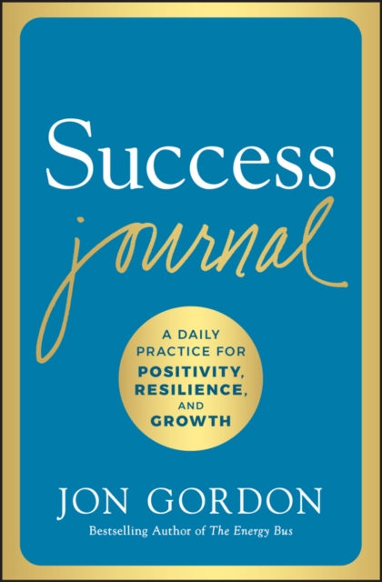 Success Journal: A Daily Practice for Positivity, Resilience, and Growth - Jon Gordon