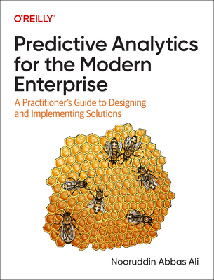 Predictive Analytics for the Modern Enterprise: A Practitioner's Guide to Designing and Implementing Solutions - Nooruddin Abbas Ali