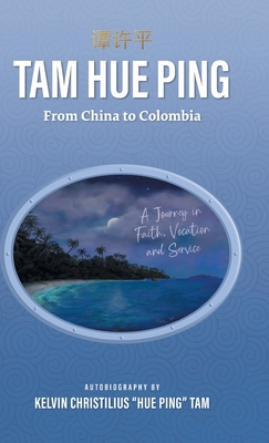 Tam Hue Ping: From China to Colombia: A Journey in Faith, Vocation, and Service - Kelvin Christilius Hue Ping Tam