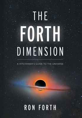 The Forth Dimension: A Hitchhiker's Guide to the Universe - Ron Forth