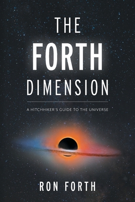 The Forth Dimension: A Hitchhiker's Guide to the Universe - Ron Forth