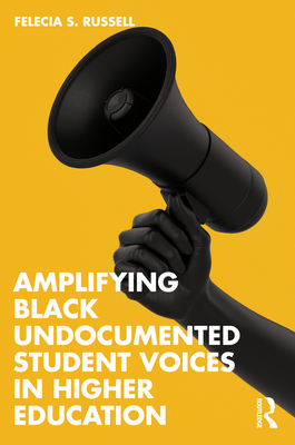 Amplifying Black Undocumented Student Voices in Higher Education - Felecia S. Russell