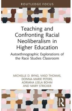 Coperta cărții 'Teaching and Confronting Racial Neoliberalism in Higher Education: Autoethnographic Explorations of the Race Studies'