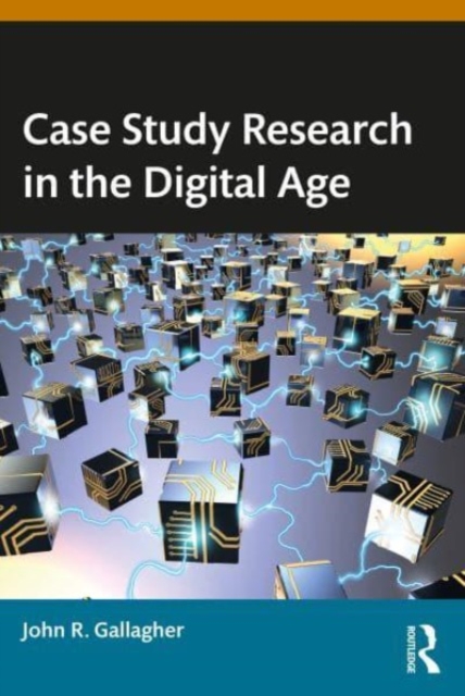 Case Study Research in the Digital Age - John R. Gallagher