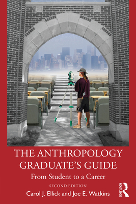 The Anthropology Graduate's Guide: From Student to a Career - Carol J. Ellick