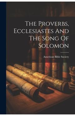Coperta cărții 'The Proverbs, Ecclesiastes And The Song Of Solomon - American Bible Society'