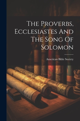 Coperta cărții 'The Proverbs, Ecclesiastes And The Song Of Solomon - American Bible Society'