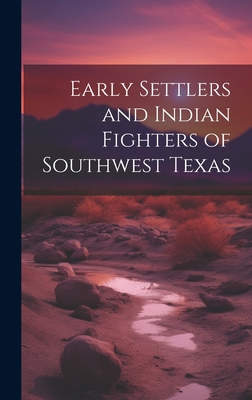 Early Settlers and Indian Fighters of Southwest Texas - Anonymous